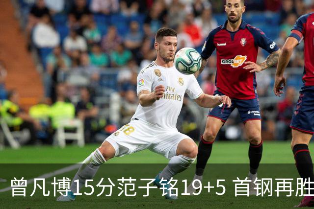 曾凡博15分范子铭19+5 首钢再胜吉林晋级八强