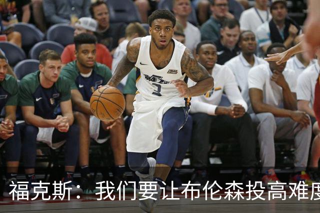 福克斯：我们要让布伦森投高难度球 或者迫使球离开他的手
